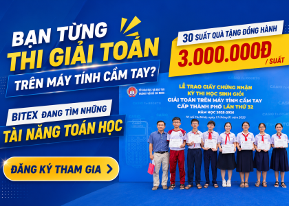 30 SUẤT QUÀ ĐỒNG HÀNH BITEX DÀNH CHO NHỮNG TÀI NĂNG TỪNG THI GIẢI TOÁN TRÊN MÁY TÍNH CẦM TAY 
