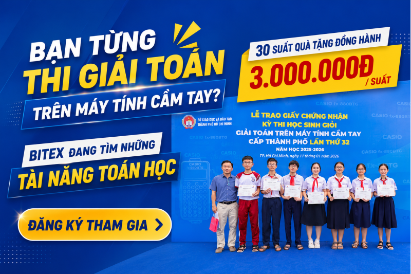 30 SUẤT QUÀ ĐỒNG HÀNH BITEX DÀNH CHO NHỮNG TÀI NĂNG TỪNG THI GIẢI TOÁN TRÊN MÁY TÍNH CẦM TAY 