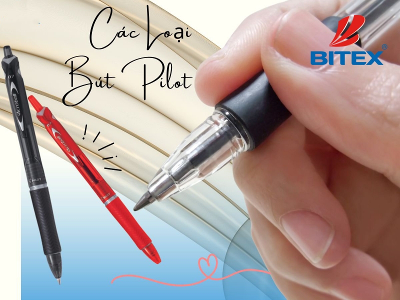 Các loại bút Pilot phổ biến và đặc điểm nổi bật của từng loại